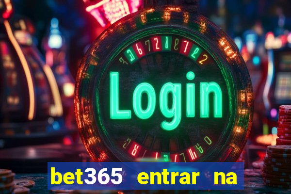 bet365 entrar na minha conta