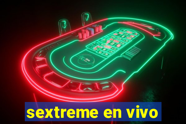 sextreme en vivo