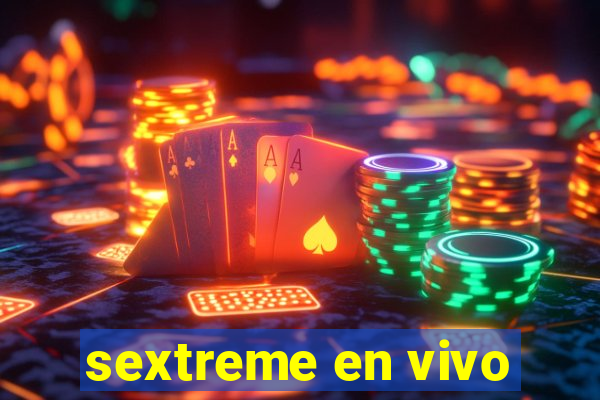 sextreme en vivo