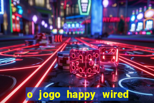 o jogo happy wired paga mesmo