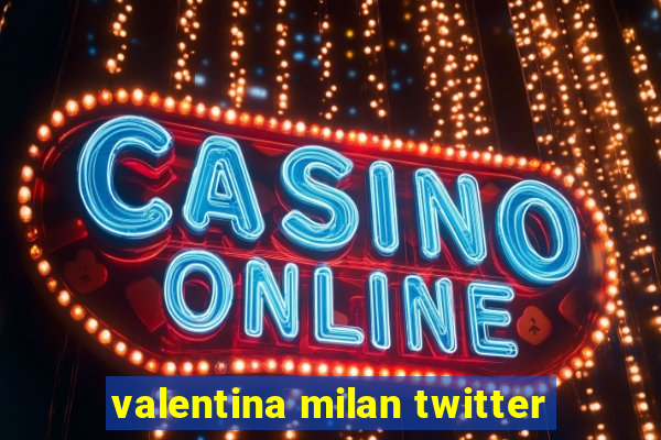 valentina milan twitter