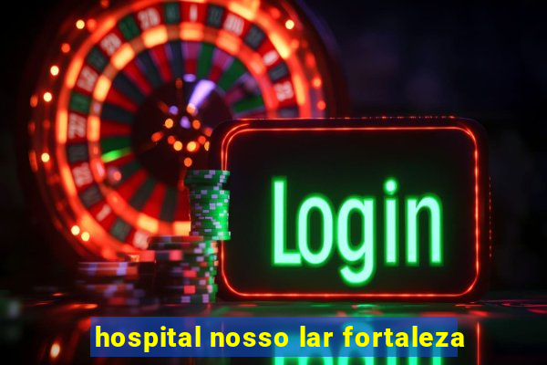 hospital nosso lar fortaleza