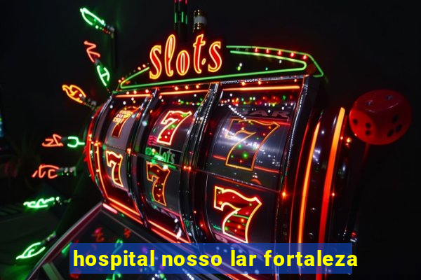 hospital nosso lar fortaleza