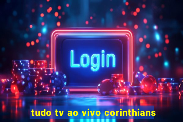 tudo tv ao vivo corinthians