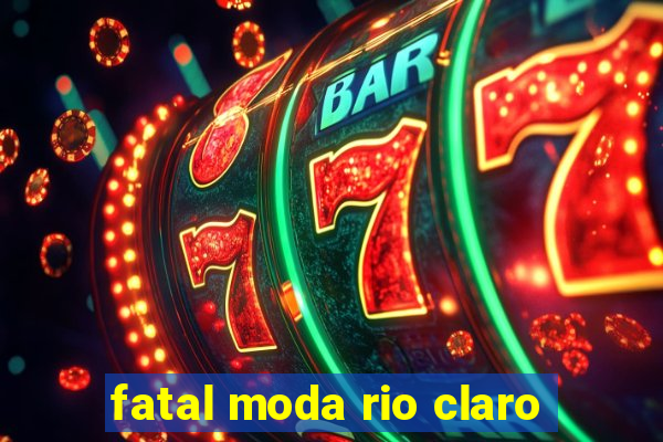 fatal moda rio claro