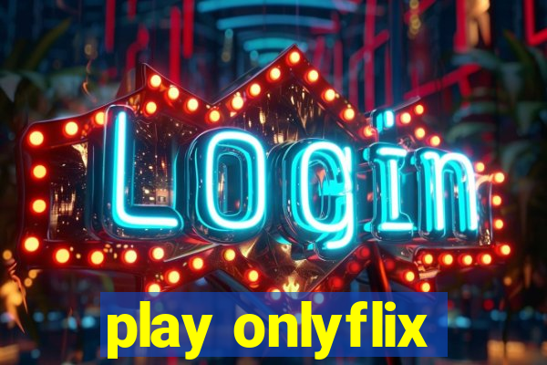 play onlyflix