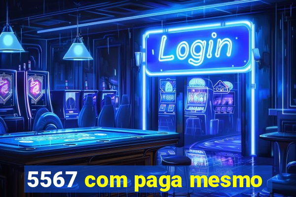 5567 com paga mesmo