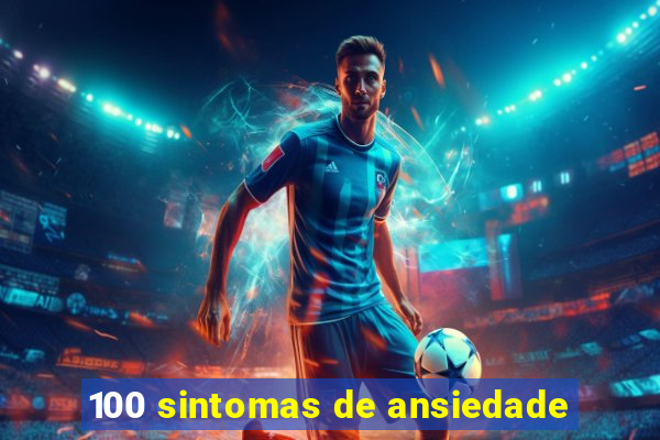 100 sintomas de ansiedade