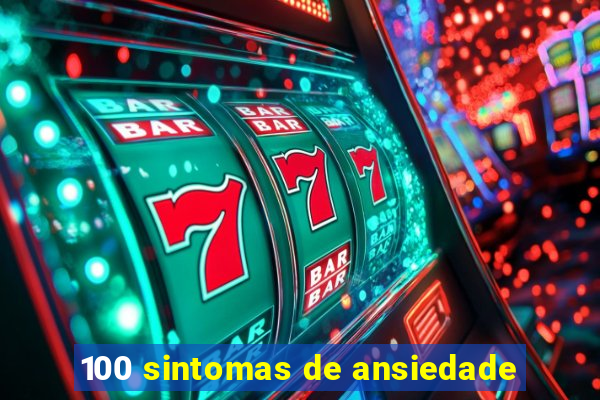 100 sintomas de ansiedade