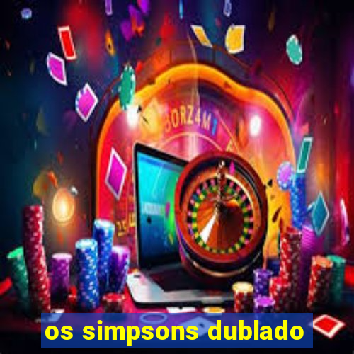 os simpsons dublado