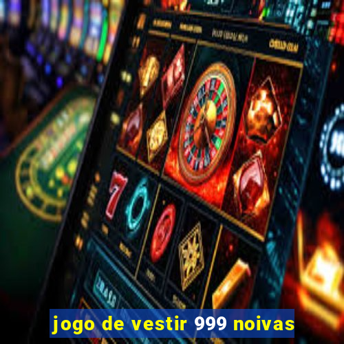 jogo de vestir 999 noivas