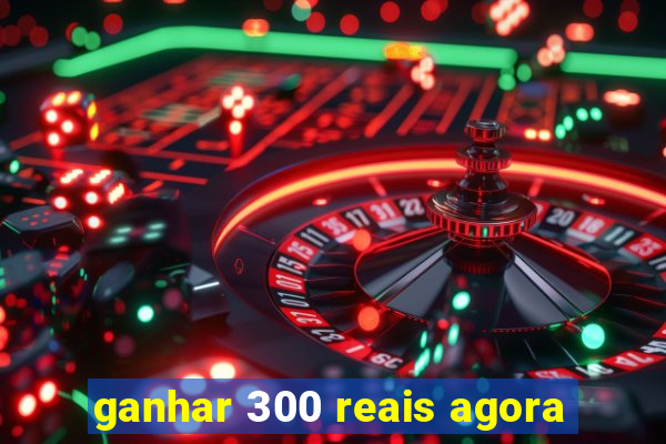 ganhar 300 reais agora