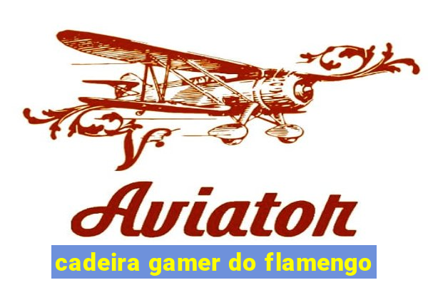 cadeira gamer do flamengo