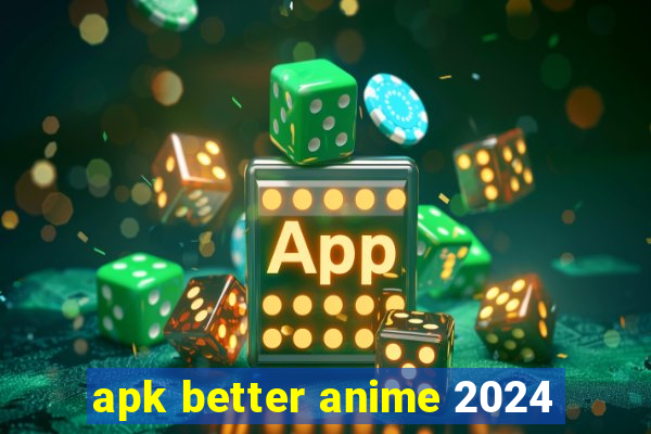 apk better anime 2024