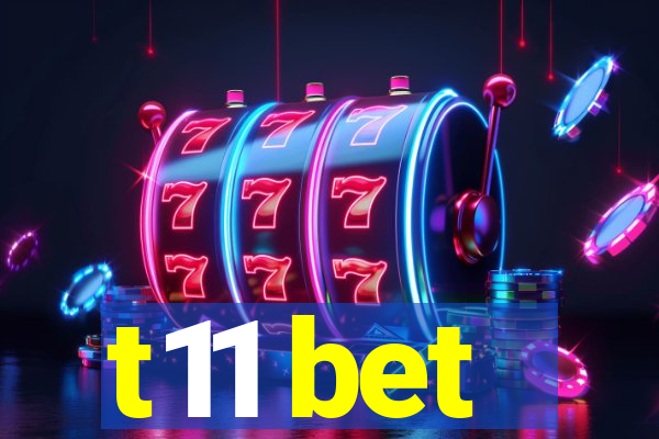 t11 bet