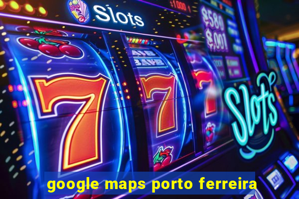 google maps porto ferreira