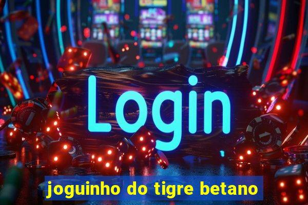 joguinho do tigre betano