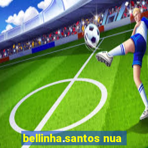 bellinha.santos nua