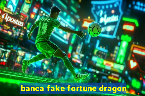 banca fake fortune dragon