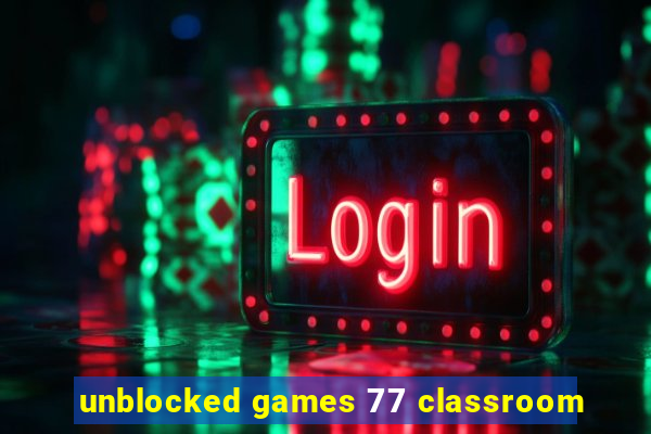 unblocked games 77 classroom