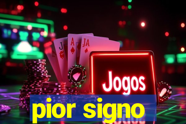 pior signo