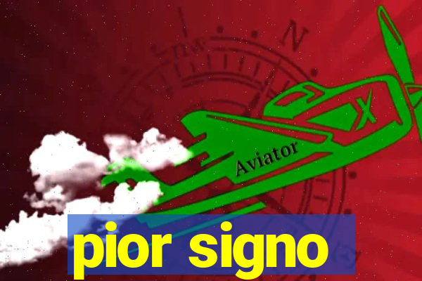 pior signo