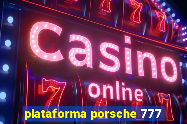 plataforma porsche 777