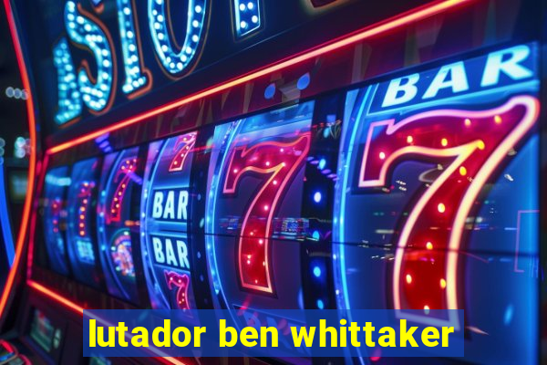 lutador ben whittaker