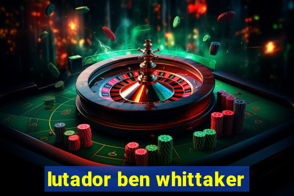 lutador ben whittaker