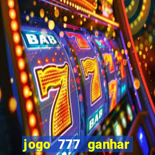 jogo 777 ganhar dinheiro de verdade