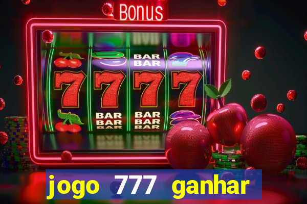 jogo 777 ganhar dinheiro de verdade