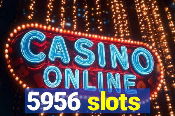 5956 slots