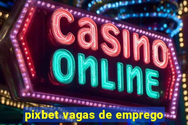 pixbet vagas de emprego