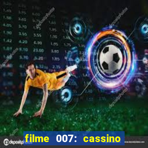 filme 007: cassino royale completo dublado