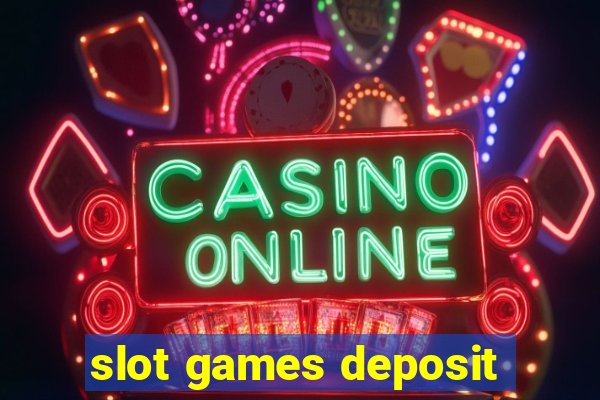 slot games deposit