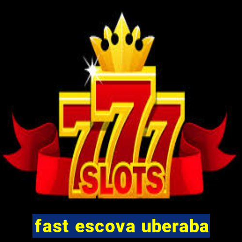 fast escova uberaba