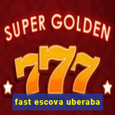 fast escova uberaba