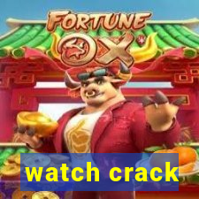 watch crack