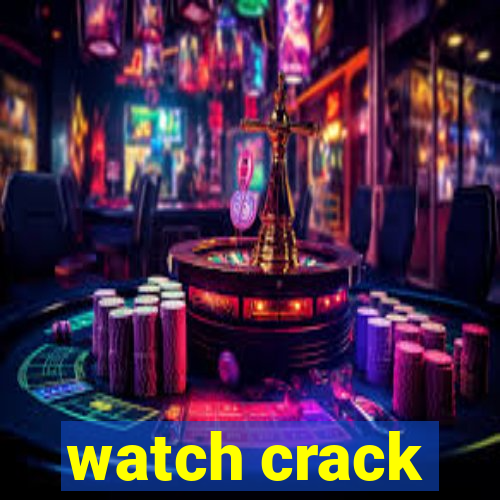 watch crack