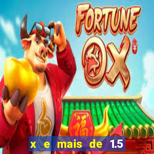 x e mais de 1.5 betano o que significa