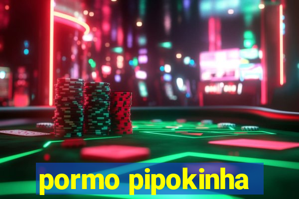 pormo pipokinha