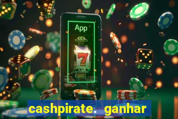 cashpirate. ganhar dinheiro jogando