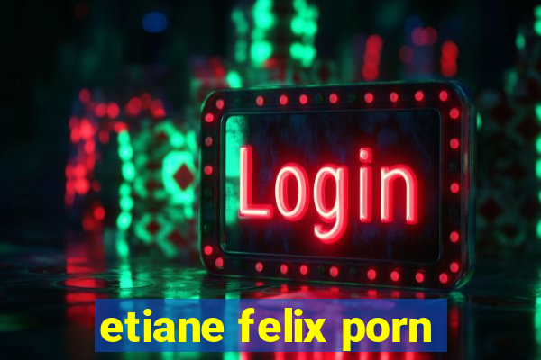 etiane felix porn