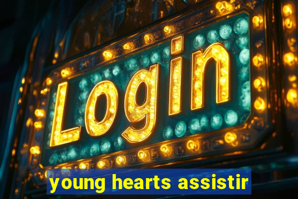 young hearts assistir