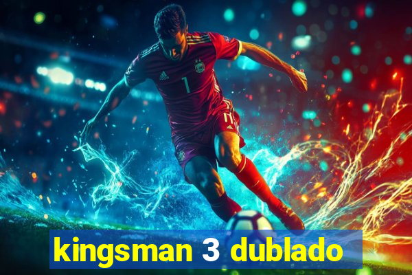 kingsman 3 dublado