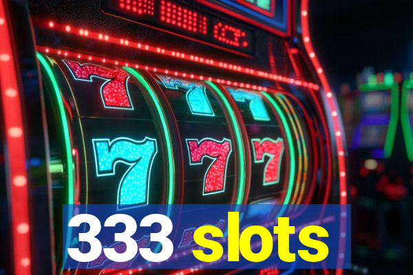 333 slots