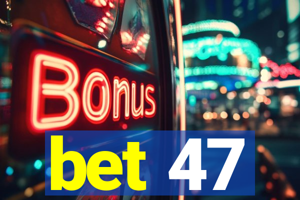 bet 47