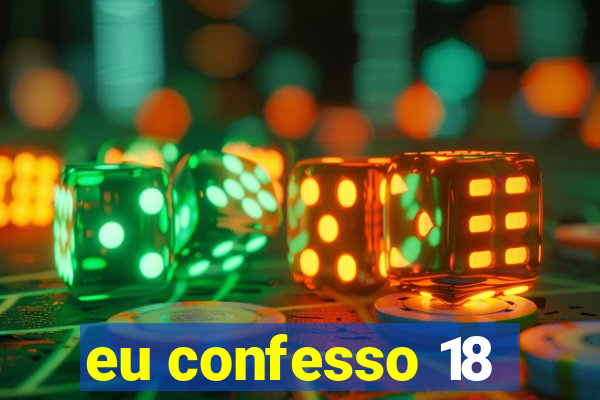 eu confesso 18