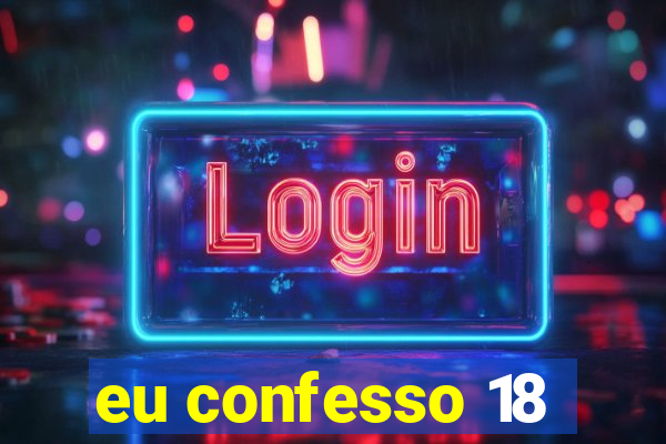 eu confesso 18