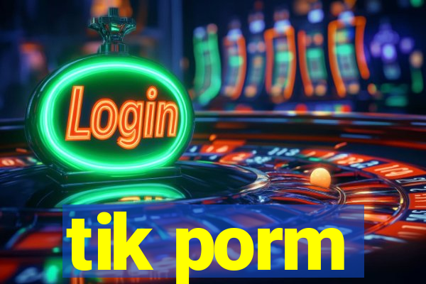 tik porm